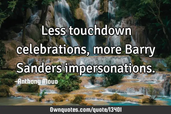 Less touchdown celebrations, more Barry Sanders