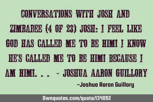 Conversations with Josh and Zimbadee (4 of 23) Josh: I feel like God has called me to be Him! I