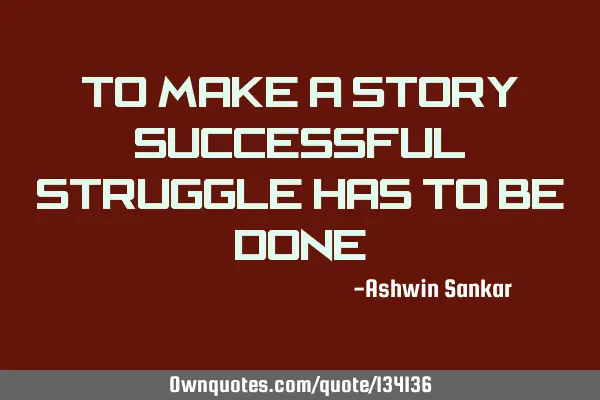 To make a story successful, struggle has to be