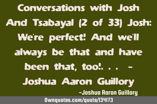 Conversations with Josh And Tsabayal (2 of 33) Josh: We