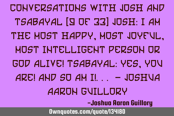 Conversations with Josh And Tsabayal (9 of 33) Josh: I am the most happy, most joyful, most