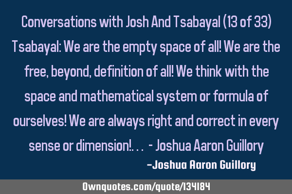Conversations with Josh And Tsabayal (13 of 33) Tsabayal: We are the empty space of all! We are the