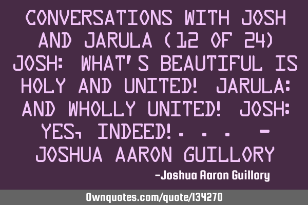 Conversations with Josh and Jarula (12 of 24) Josh: What