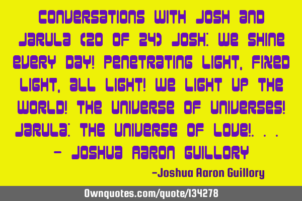 Conversations with Josh and Jarula (20 of 24) Josh: We shine every day! Penetrating light, fixed