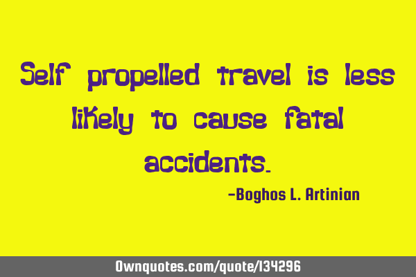 Self propelled travel is less likely to cause fatal