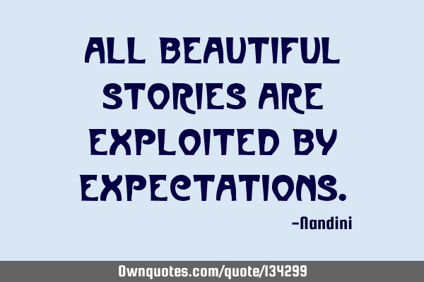 All beautiful stories are exploited by