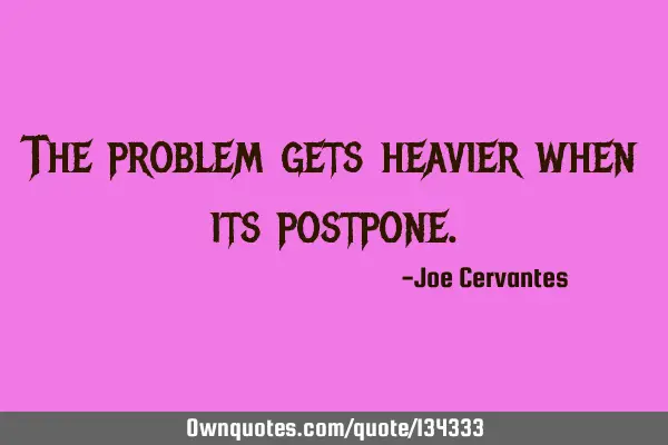 The problem gets heavier when its
