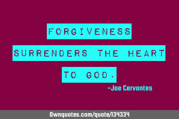 Forgiveness surrenders the heart to G