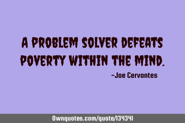A problem solver defeats poverty within the
