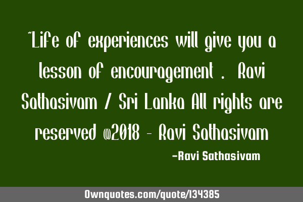 “Life of experiences will give you a lesson of encouragement”. Ravi Sathasivam / Sri Lanka All
