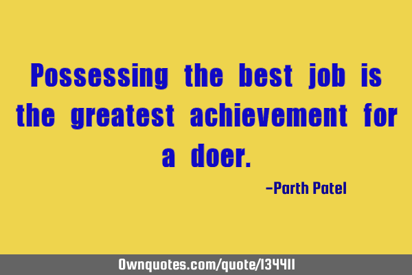 Possessing the best job is the greatest achievement for a