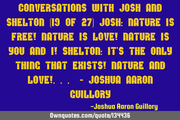 Conversations with Josh and Shelton (19 of 27) Josh: Nature is free! Nature is love! Nature is you