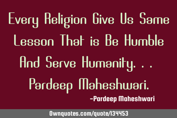 Every Religion Give Us Same Lesson That is Be Humble And Serve Humanity... Pardeep M