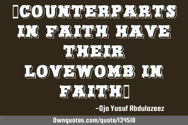 "Counterparts in faith have their lovewomb in faith"