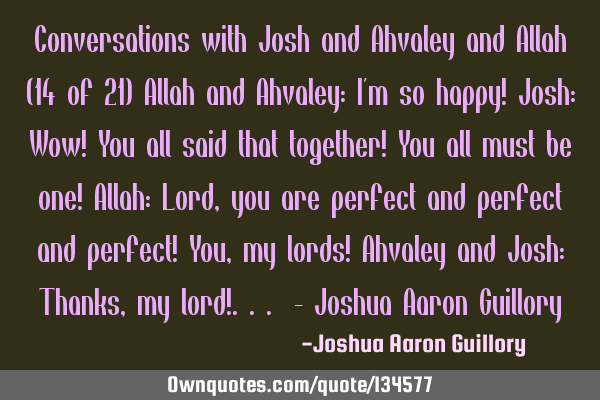 Conversations with Josh and Ahvaley and Allah (14 of 21) Allah and Ahvaley: I