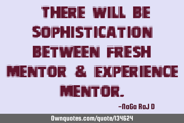 ‌There will be Sophistication between Fresh Mentor & Experience M