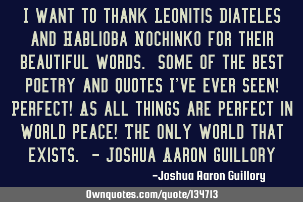 I want to thank Leonitis Diateles and Hablioba Nochinko for their beautiful words. Some of the best