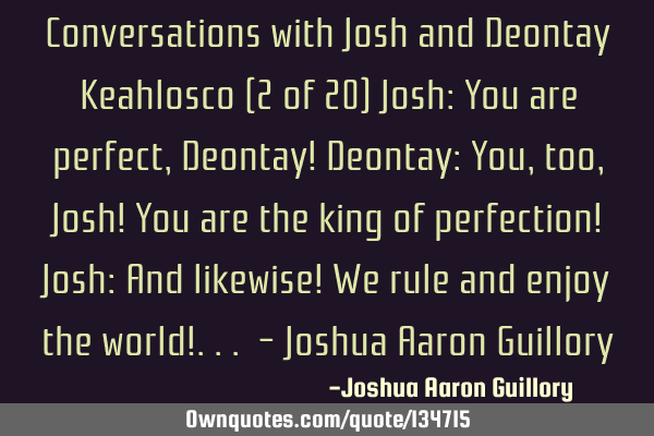 Conversations with Josh and Deontay Keahlosco (2 of 20) Josh: You are perfect, Deontay! Deontay: Y