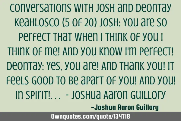 Conversations with Josh and Deontay Keahlosco (5 of 20) Josh: You are so perfect that when I think