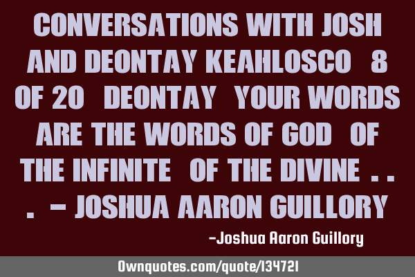 Conversations with Josh and Deontay Keahlosco (8 of 20) Deontay: Your words are the words of God!