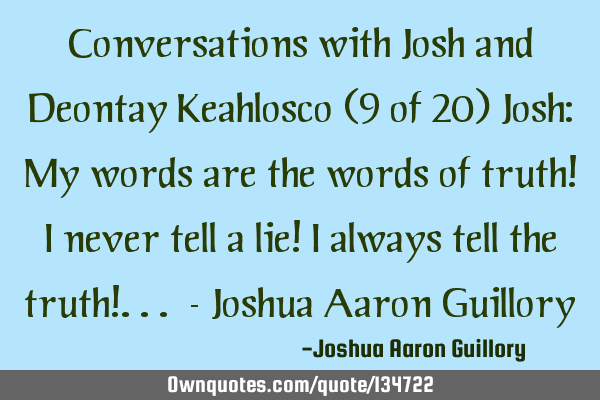 Conversations with Josh and Deontay Keahlosco (9 of 20) Josh: My words are the words of truth! I