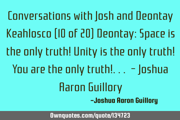 Conversations with Josh and Deontay Keahlosco (10 of 20) Deontay: Space is the only truth! Unity is