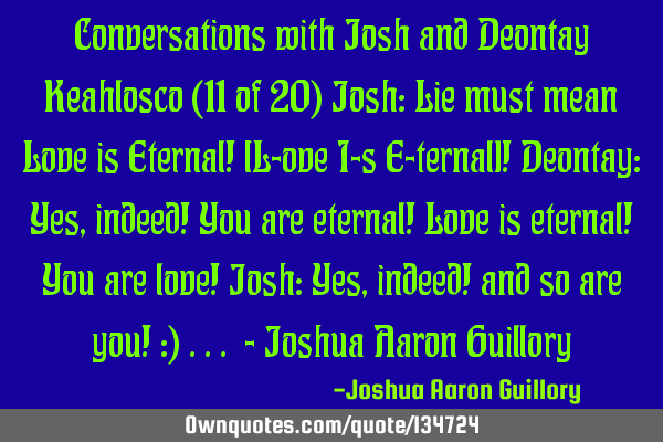 Conversations with Josh and Deontay Keahlosco (11 of 20) Josh: Lie must mean Love is Eternal! [L-