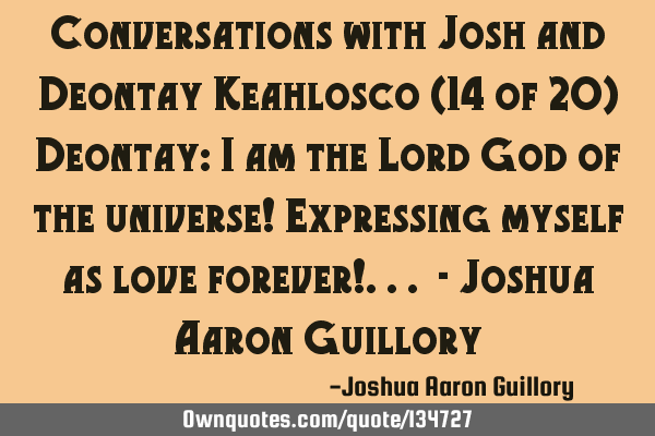 Conversations with Josh and Deontay Keahlosco (14 of 20) Deontay: I am the Lord God of the universe!