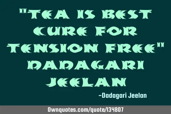 "Tea Is Best Cure for Tension Free" Dadagari J