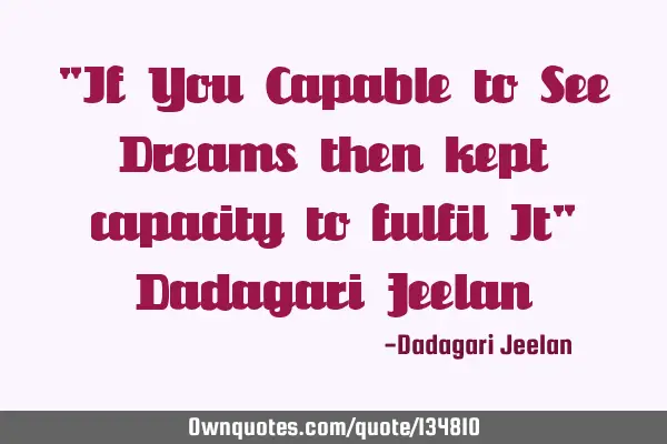 "If You Capable to See Dreams then kept capacity to fulfil It" Dadagari J