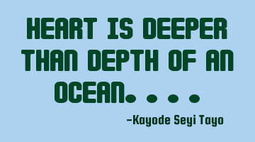 Heart is deeper than depth of an ocean....