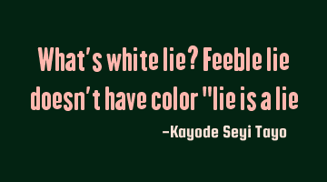 What's white lie? Feeble lie doesn't have color 