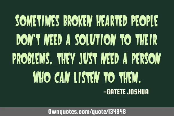 Sometimes broken hearted people don