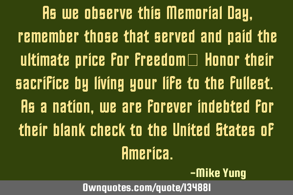 As we observe this Memorial Day, remember those that served and paid the ultimate price for freedom