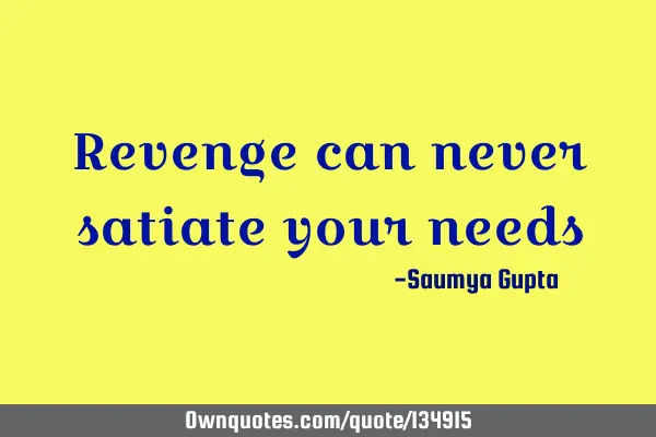 Revenge can never satiate your