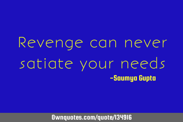 Revenge can never satiate your