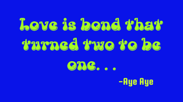 Love is bond that turned two to be one...