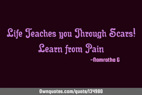 Life Teaches you Through Scars! Learn from P