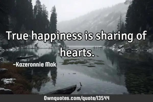 True happiness is sharing of