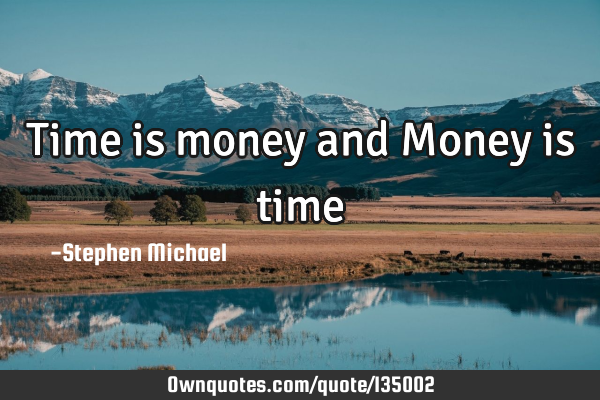Time is money and Money is
