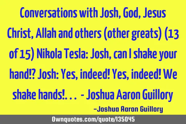 Conversations with Josh, God, Jesus Christ, Allah and others (other greats) (13 of 15) Nikola Tesla: