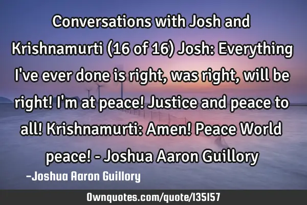 Conversations with Josh and Krishnamurti (16 of 16) Josh: Everything I