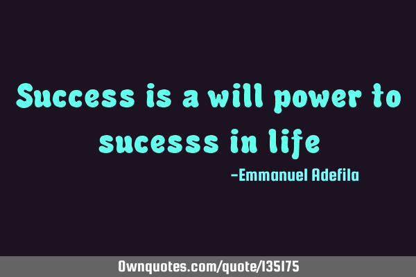 Success is a will power to sucesss in