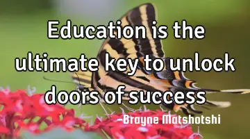 Education is the ultimate key to unlock doors of