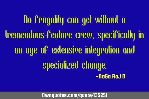 No frugality can get without a tremendous-feature crew, specifically in an age of extensive