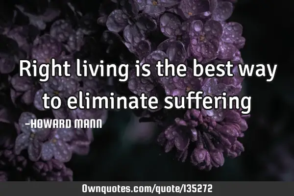 Right living is the best way to eliminate