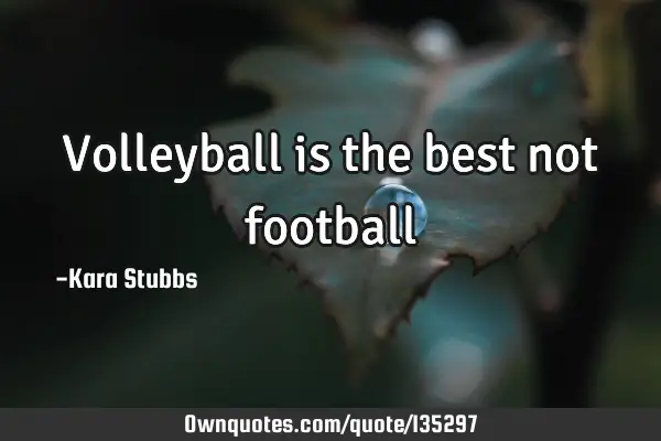 Volleyball is the best not
