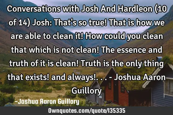 Conversations with Josh And Hardleon (10 of 14) Josh: That