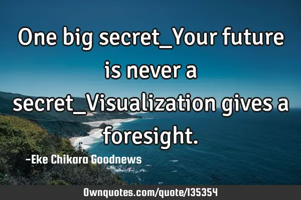 One big secret_Your future is never a secret_Visualization gives a