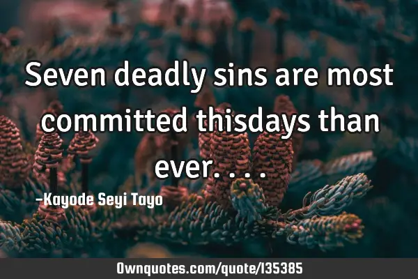 Seven deadly sins are most committed thisdays than